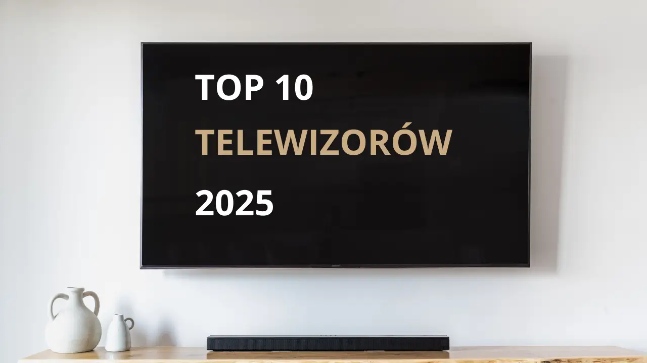 TOP 10 telewizorów 2025 - Ranking polecanych telewizorów w 2025 roku